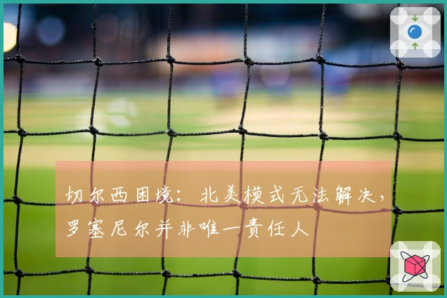 切尔西困境：北美模式无法解决，罗塞尼尔并非唯一责任人