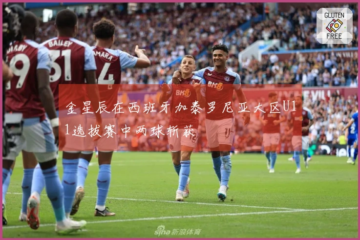 金星辰在西班牙加泰罗尼亚大区U11选拔赛中两球斩获
